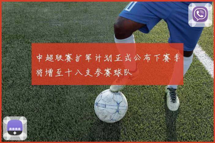 中超联赛扩军计划正式公布下赛季将增至十八支参赛球队