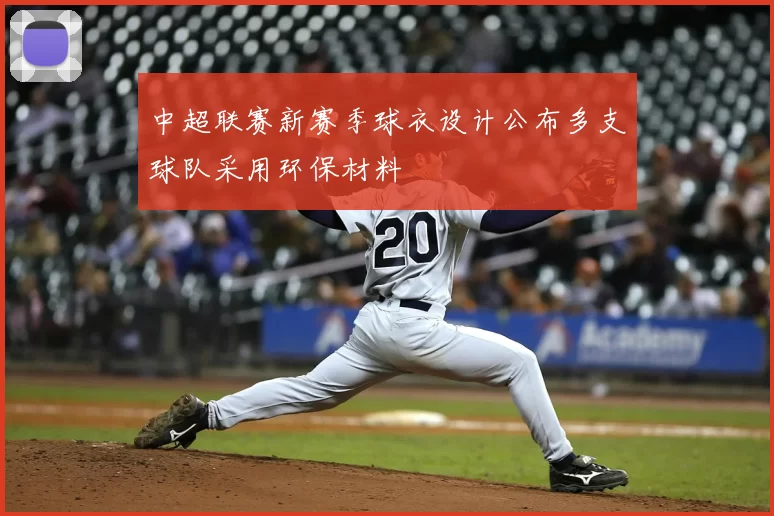 中超联赛新赛季球衣设计公布多支球队采用环保材料