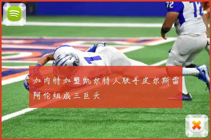 加内特加盟凯尔特人联手皮尔斯雷阿伦组成三巨头