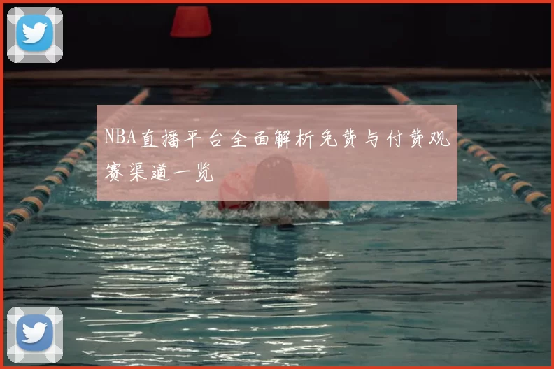 NBA直播平台全面解析免费与付费观赛渠道一览